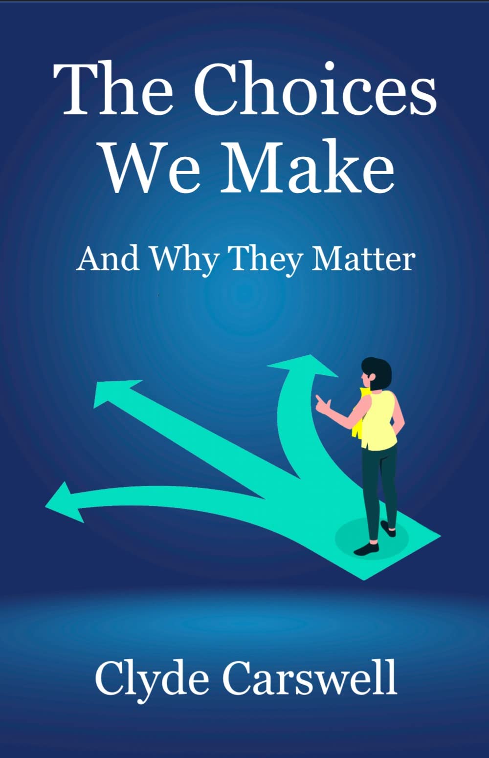 The Choices We Make: And Why They Matter (Kindle Edition)