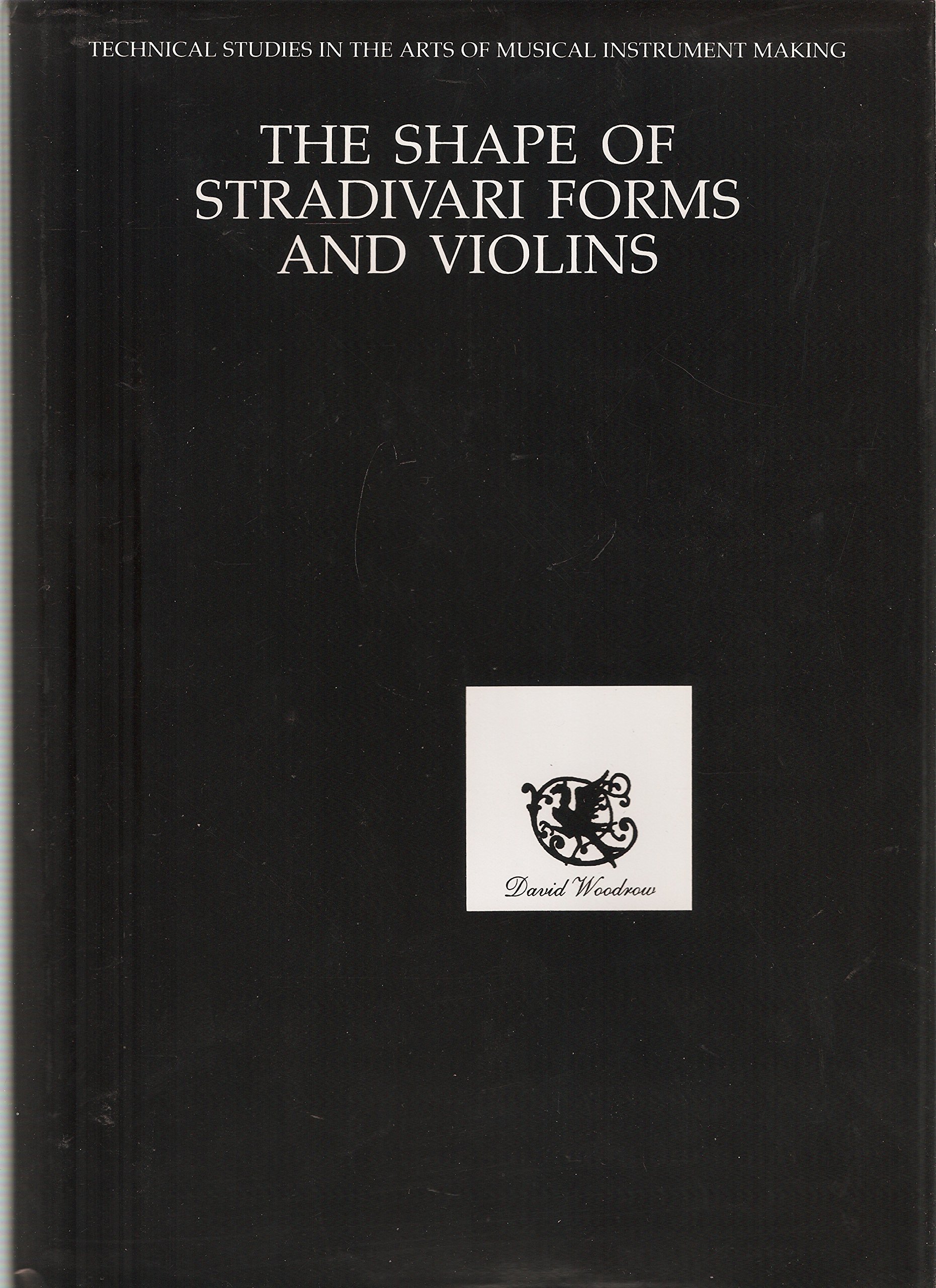 Shape of Stradivari Violins: Proportions in the Forms and Violins of Antonio Stradivari (Technical studies in the arts of musical instrument making)