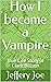 How I became a Vampire: Tru...