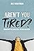 Aren't You Tired?: Embracin...