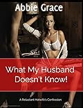 What My Husband Doesn't Know: A Reluctant First Time Hotwife's Confession (The Hotwife Tales Book 2)