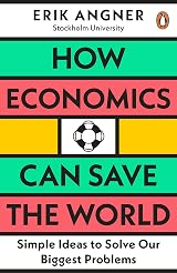 How Economics Can Save the World: Simple Ideas to Solve Our
