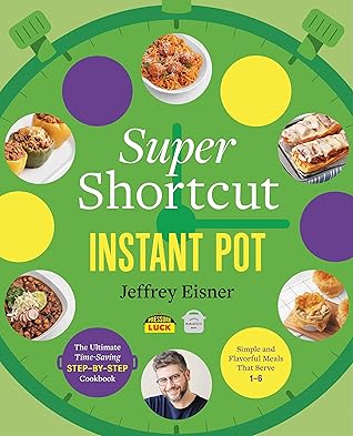 Super Shortcut Instant Pot: The Ultimate Time-Saving Step-by-Step Cookbook (Step-by-Step Instant Pot Cookbooks)