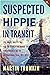 Suspected Hippie in Transit: Sex, Drugs, Rock ’n’ Roll, and Search for Higher Consciousness on the International Trail, 1971–1977