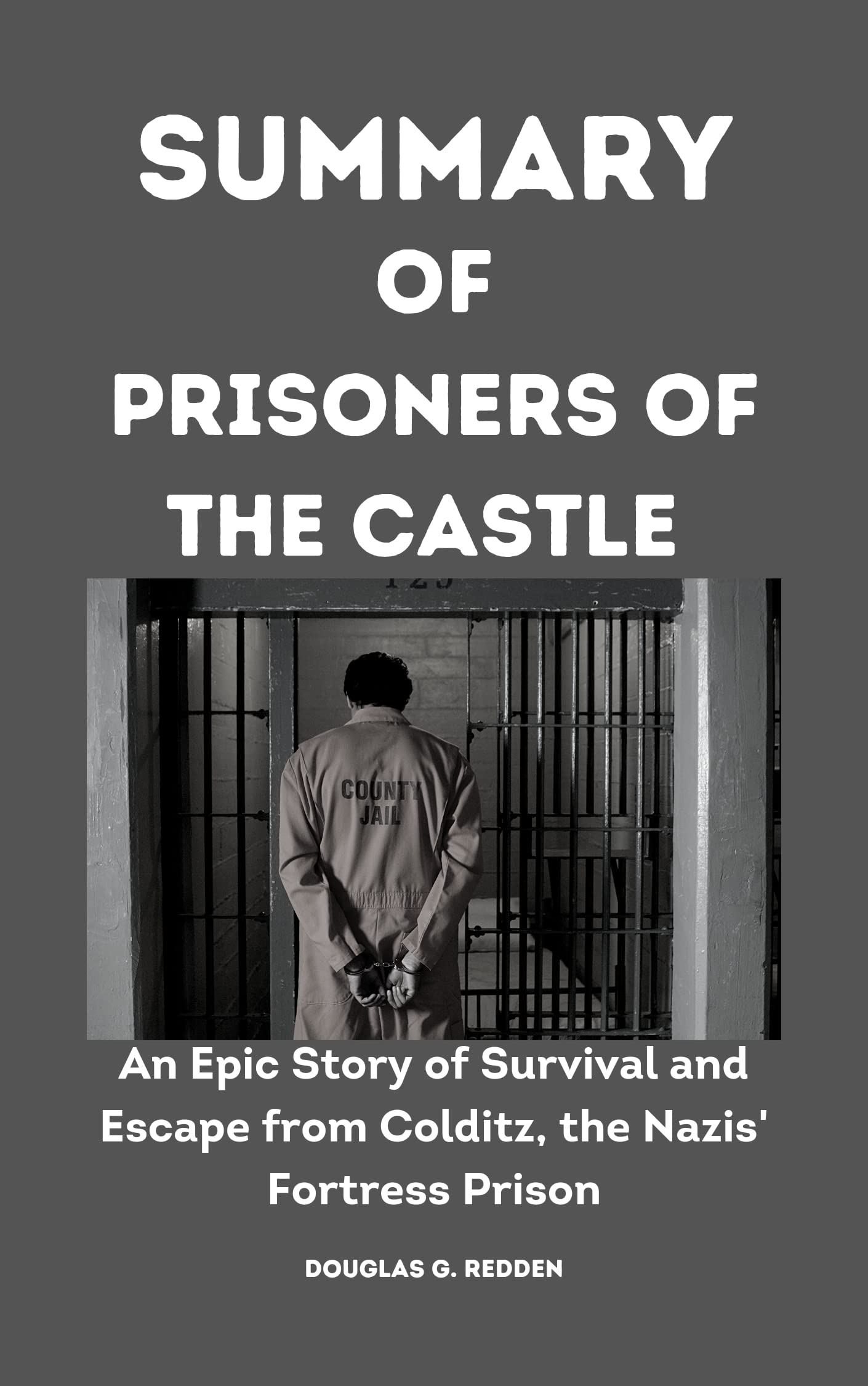 Summary of Prisoners of the Castle: An Epic Story of Survival and Escape from Colditz, the Nazis' Fortress Prison by Ben Macintyre (Kindle Edition)