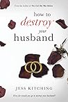 How to Destroy Your Husband by Jess Kitching