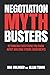 Negotiation Mythbusters: Rethinking Everything You Know About Building Strong Agreements