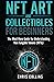 NFT Art and Collectables for Beginners: The Must Have Guide for Understanding Non Fungible Tokens (NFTs) (Crypto Investing Mastery Bible)