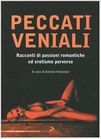 Peccati veniali. Racconti di passioni romantiche ed erotismo perverso