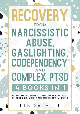 Recovery from Narcissistic Abuse, Gaslighting, Codependency and Complex PTSD (4 Books in 1): Workbook and Guide to Overcome Trauma, Toxic Relationships, ... and Recover from Unhealthy Relationships)