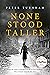 None Stood Taller (None Stood Taller #1)
