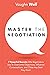 Master The Negotiation: 7 Powerful Secrets Elite Negotiators Use to Overcome Objections, Influence Conversations, and Close Any Deal They Want.