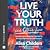 Live Your Truth (and Other Lies): Exposing Popular Deceptions That Make Us Anxious, Exhausted, and Self-Obsessed