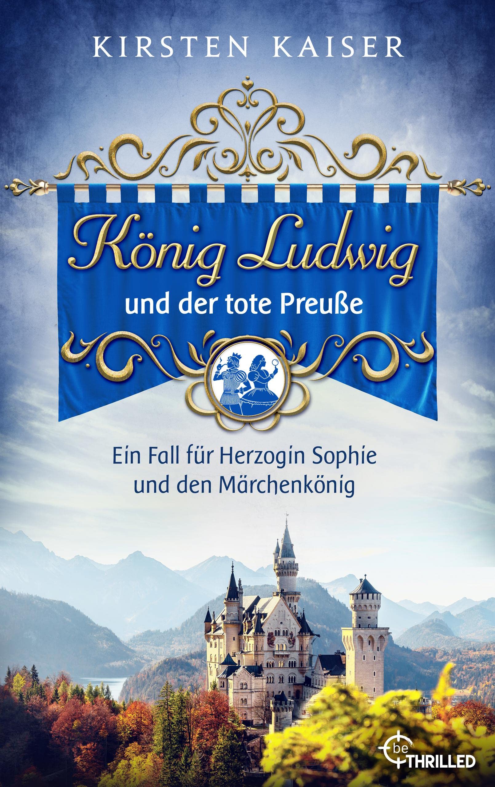 König Ludwig und der tote Preuße: Ein Fall für Herzogin Sophie und den Märchenkönig (Neuschwanstein-Krimi #1)