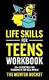 Life Skills for Teens - 35+ Essentials for Winning in the Real World | How to Cook, Manage Money, Drive a Car, and Develop Manners, Social Skills, and More