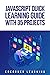JavaScript Quick Learning Guide with 35 Projects: Practical Concepts Including Downloadable Source Code (JavaScript Quick Learning Guide with Projects Book 2)