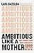 Ambitious Like a Mother: Why Prioritizing Your Career Is Good for Your Kids