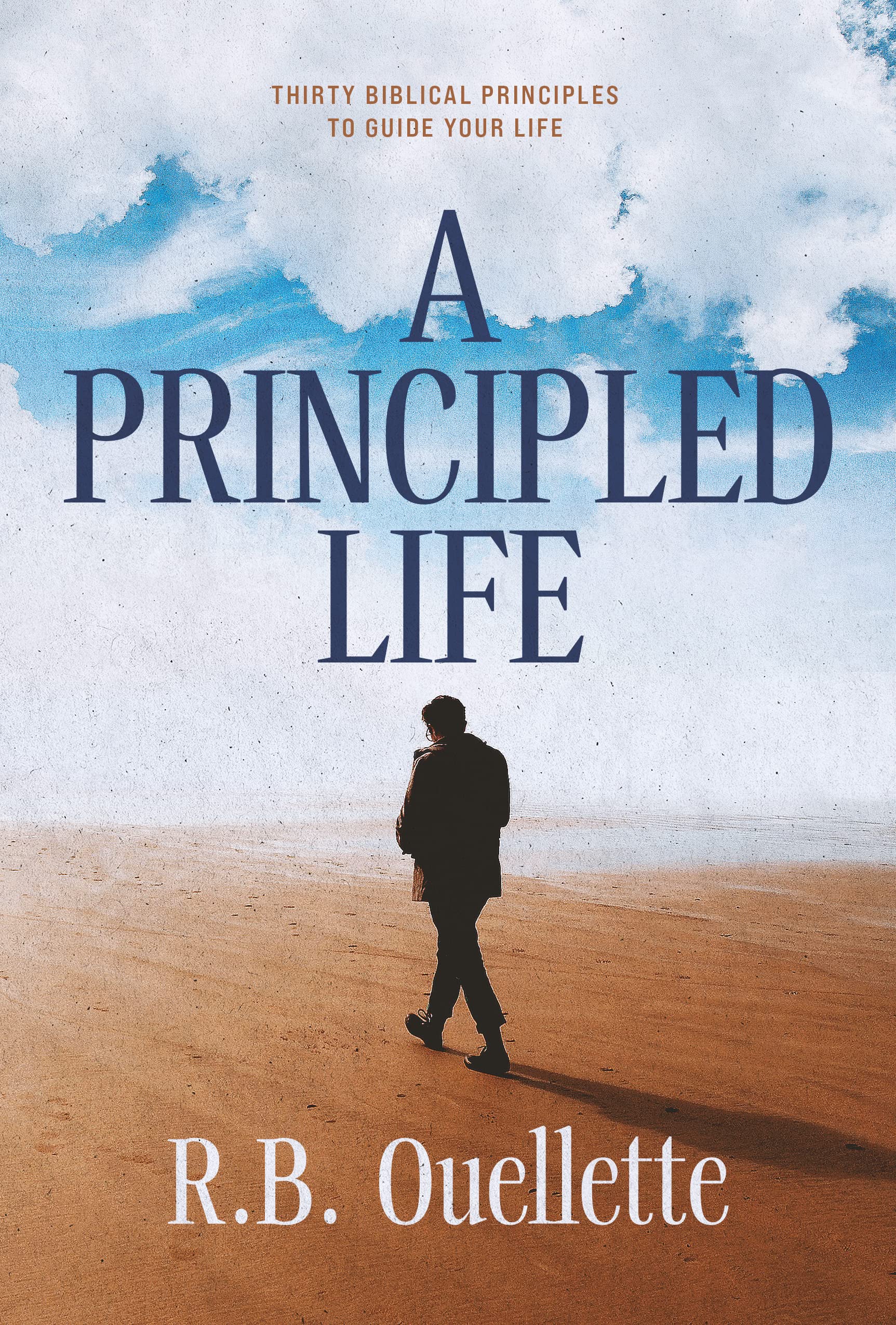 A Principled Life: Thirty Biblical Principles to Guide Your Life (Kindle Edition)