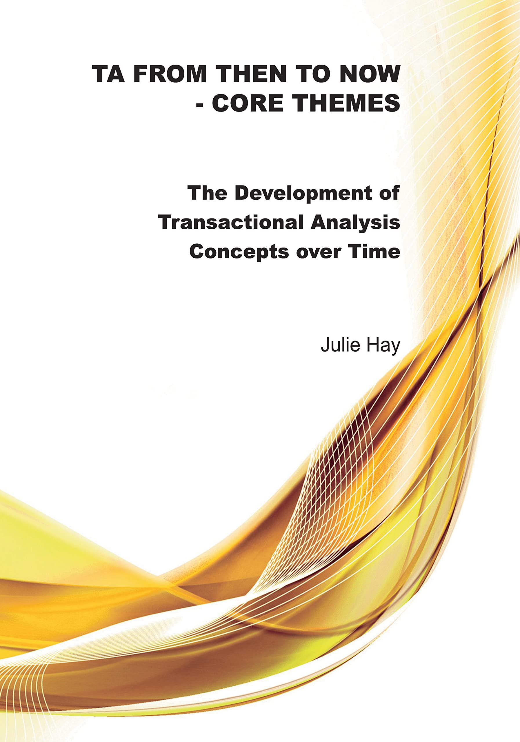 TA from Then to Now - Core Themes: The Development of Transactional Analysis Concepts over Time (TA from Then to Now - The Development of Transactional Analysis Concepts over Time)