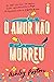 O amor não morreu