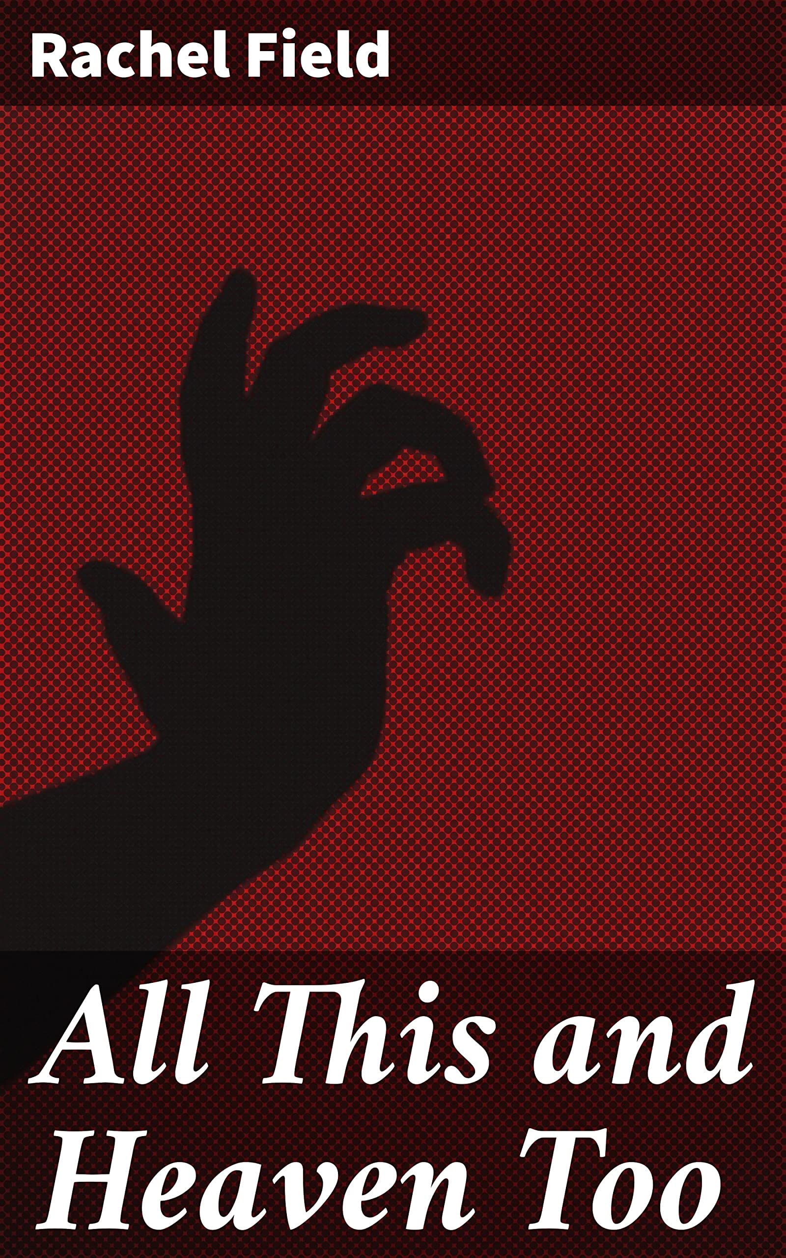 All This and Heaven Too: A Tale of Love, Scandal, and Redemption in the 19th Century
