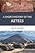Aztecs (A Short History of ...)