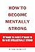 HOW TO BECOME MENTALLY STRONG: 21 Things to Avoid and 9 Things to Do to Be Intellectually Strong