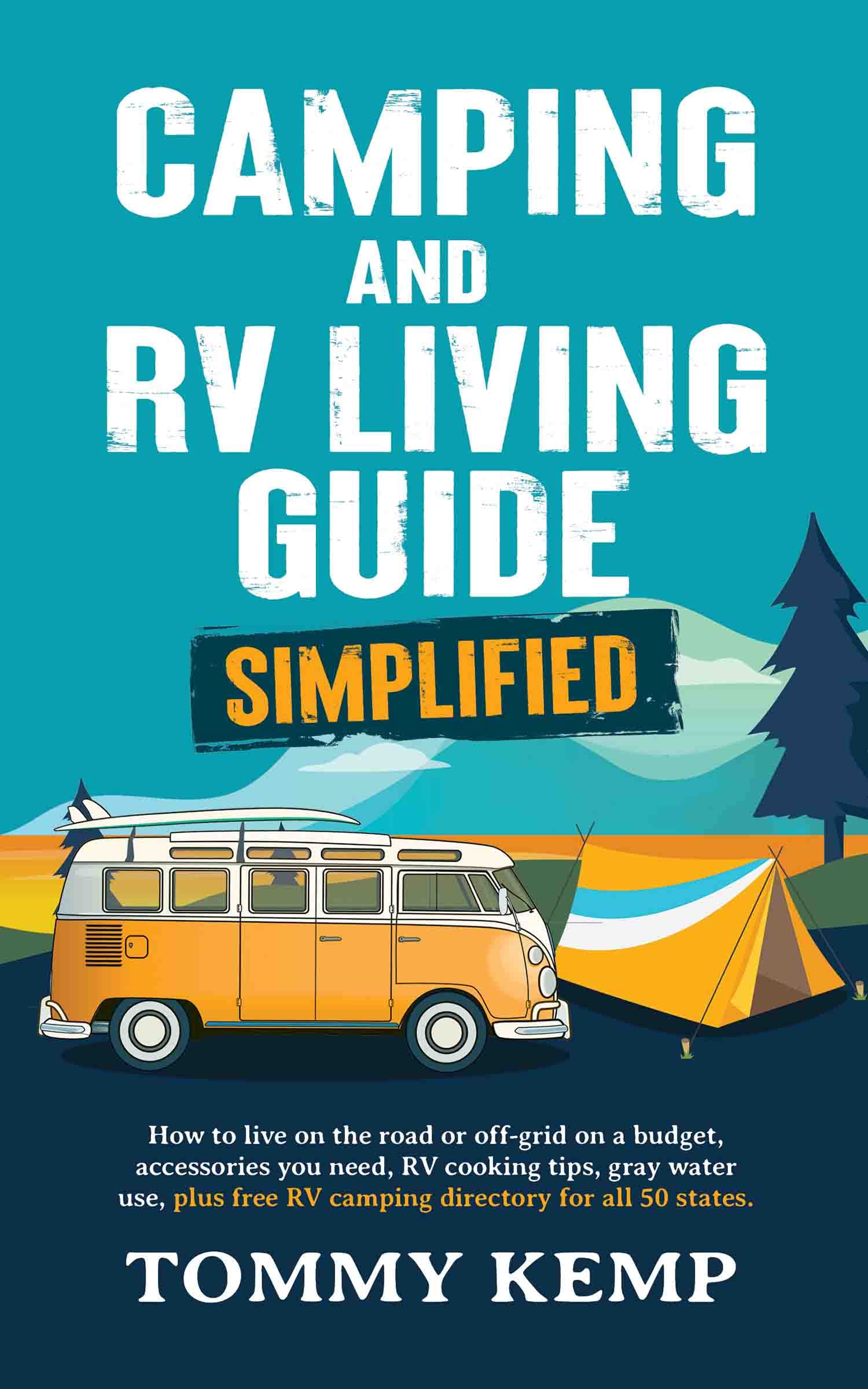 Camping & RV Living Guide – Simplified: How to live on the road or off-grid on a budget; accessories you need, RV cooking tips, gray water use, plus free ... directory for all 50 states (RV & Camping)