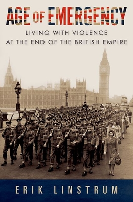 Age of Emergency: Living with Violence at the End of the British Empire (Hardcover)