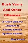Bush Yarns and Other Offences: A Police Officer's Initiation to Country Service by Bush Folklore