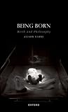 Being Born: Birth and Philosophy (Studies in Feminist Philosophy)