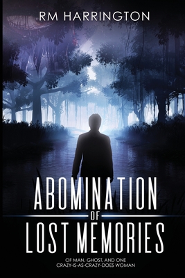 Abomination of Lost Memories: Of Man, Ghost, and One Crazy-Is-As-Crazy-Does Woman
