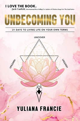 UNBECOMING YOU: 21 DAYS OF LIVING LIFE ON YOUR OWN TERMS |SELF LOVE | MANIFESTATION | SPIRITUALITY | MINDSET TRANSFORMATION | SELF HELP | HAPPINESS | REFLECTION JOURNAL