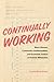 Continually Working: Black Women, Community Intellectualism, and Economic Justice in Postwar Milwaukee (Black Lives and Liberation)