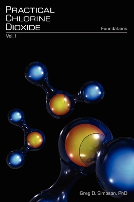 Practical Chlorine Dioxide: Volume I - Foundations (Hardcover)