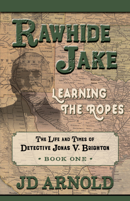 Rawhide Jake: Learning the Ropes (The Life and Times of Detective Jonas V. Brighton, 1)