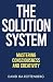 The Solution System: Mastering Consciousness and Creativity