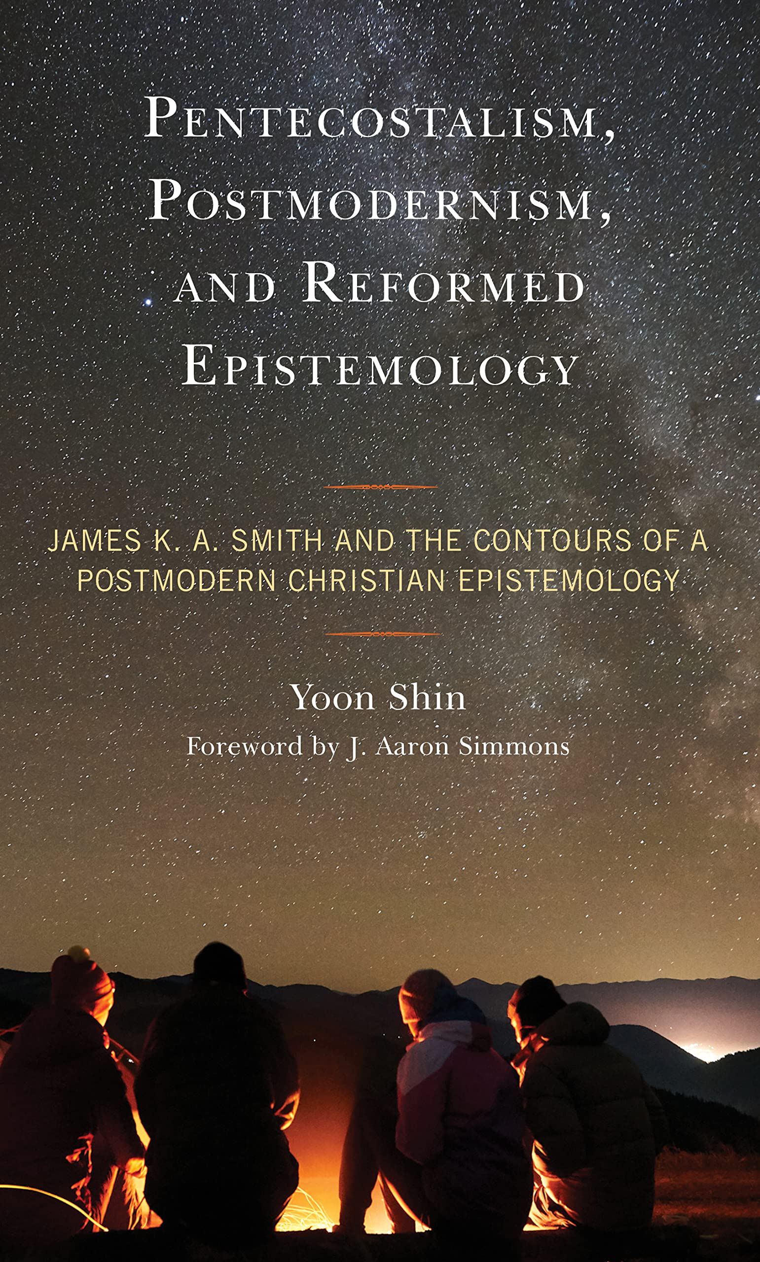 Pentecostalism, Postmodernism, and Reformed Epistemology: James K. A. Smith and the Contours of a Postmodern Christian Epistemology (Hardcover)