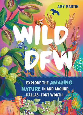 Wild DFW: Explore the Amazing Nature In and Around Dallas–Fort Worth (Paperback)