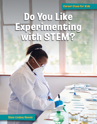 Do You Like Experimenting with STEM? (21st Century Skills Library: Career Clues for Kids)