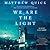 We Are the Light by Matthew Quick