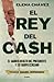 El rey del cash: El saqueo oculto del presidente y su equipo cercano / The King of Cash (Spanish Edition)
