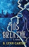 Jus Breathe by B. Lynn Carter