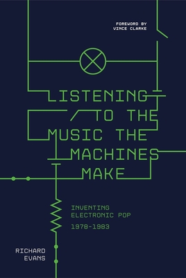 Listening to the Music the Machines Make: Inventing Electronic Pop 1978-1983 (Hardcover)