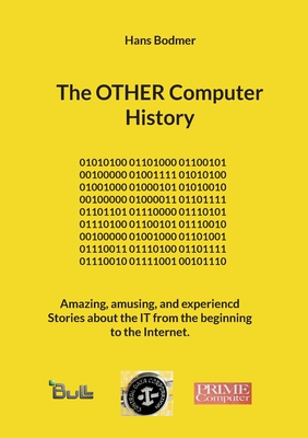 The OTHER Computer History: Amazing, amusing, and experiencd Stories about the IT from the beginning to the Internet.