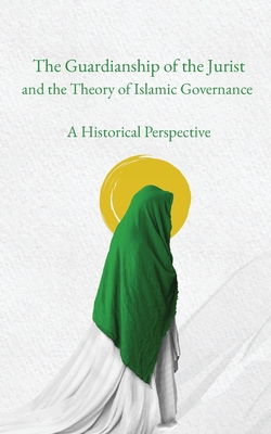 The Guardianship of the Jurist and the Theory of Islamic Governance: A Historical Perspective (Paperback)