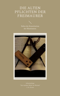 Die Alten Pflichten der Freimaurer: Nebst der Konstitution der Illuminaten (German Edition)