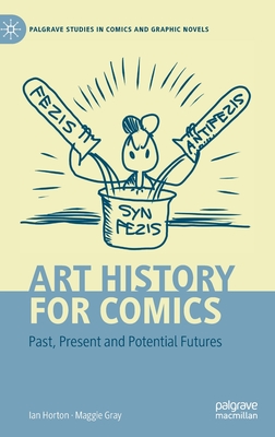 Art History for Comics: Past, Present and Potential Futures (Palgrave Studies in Comics and Graphic Novels)
