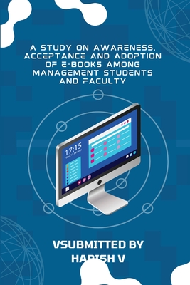 A Study on Awareness, Acceptance and Adoption of E-Books Among Management Students and Faculty