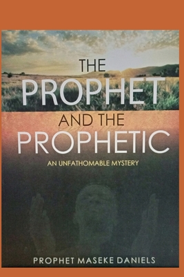 THE PROPHET AND THE PROPHETIC An Unfathomable Mystery